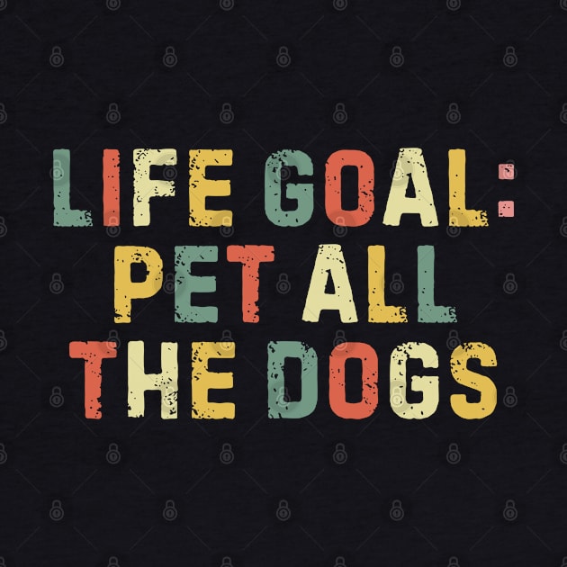 Life Goal Pet All The Dogs Funny Saying Dog Lover by zofry's life